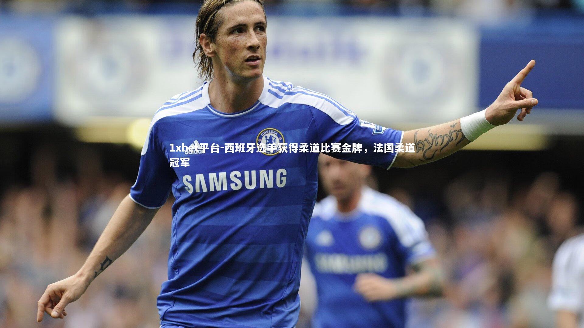 西班牙选手获得柔道比赛金牌，法国柔道冠军