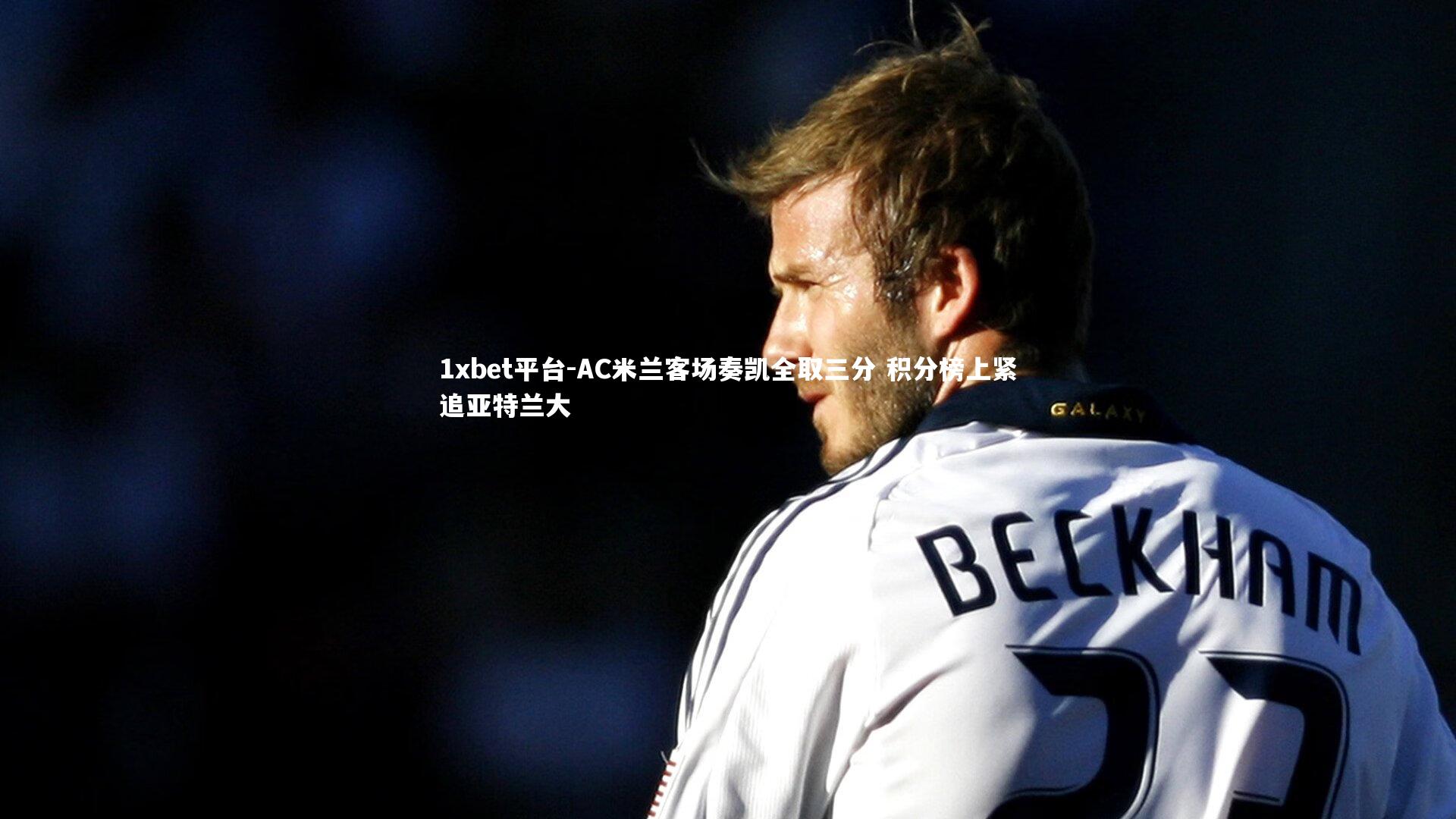 AC米兰客场奏凯全取三分 积分榜上紧追亚特兰大