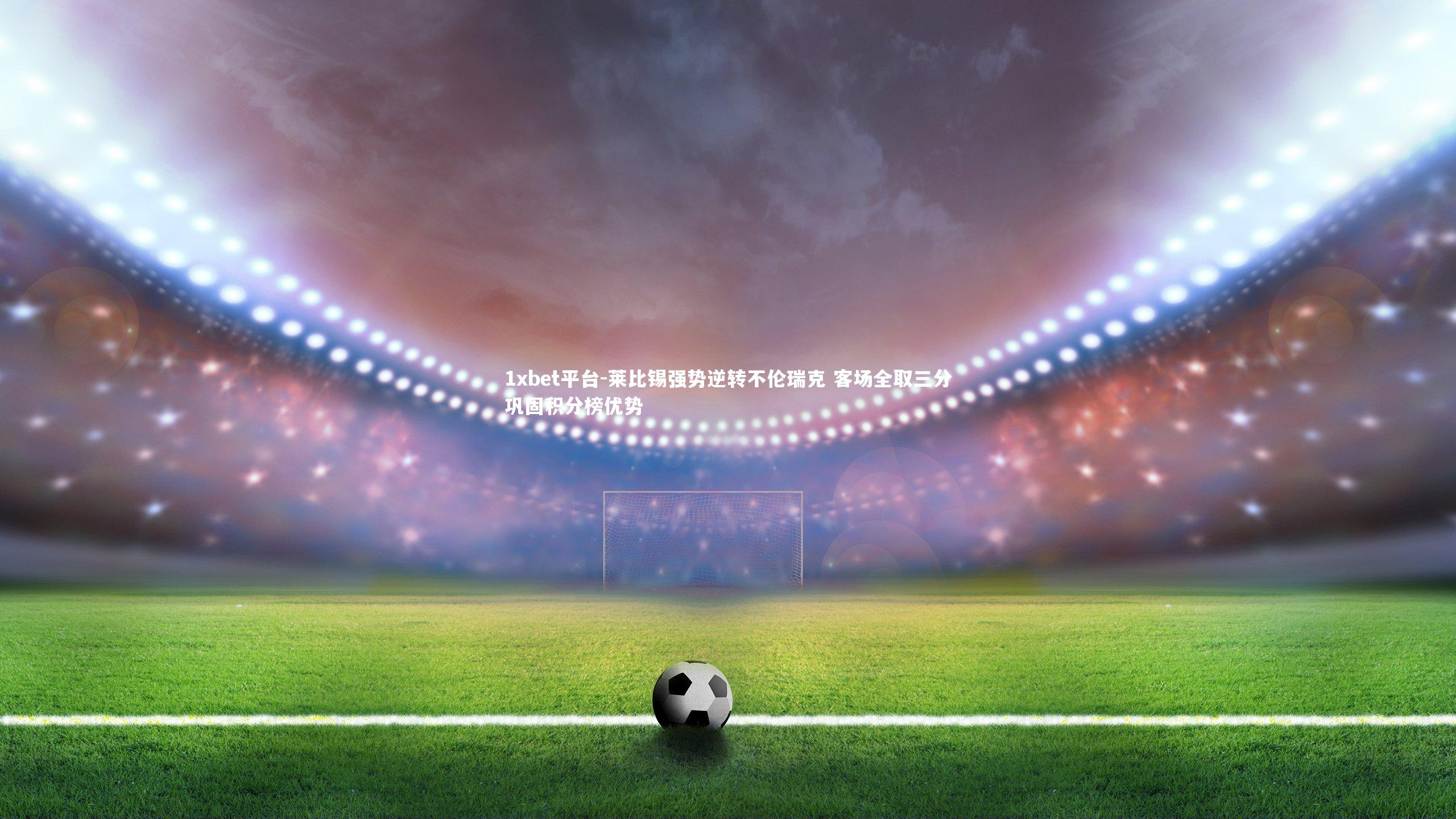 莱比锡强势逆转不伦瑞克 客场全取三分巩固积分榜优势