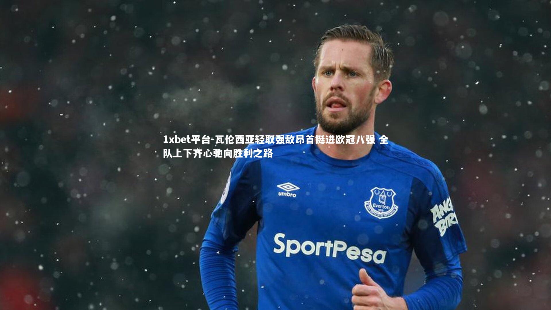 瓦伦西亚轻取强敌昂首挺进欧冠八强 全队上下齐心驰向胜利之路